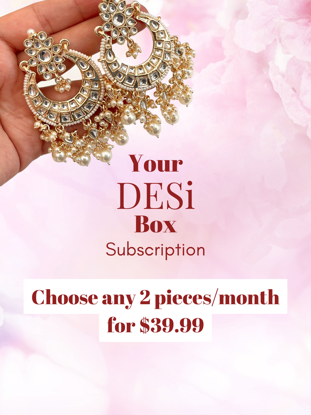 Your Desi Box (Choose any 2 pieces/month for $39.99)